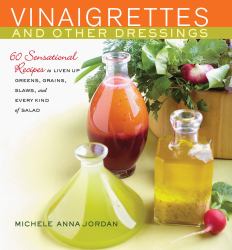 Vinaigrettes and Other Dressings : 60 Sensational Recipes to Liven up Greens, Grains, Slaws, and Every Kind of Salad