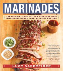 Marinades : The Quick-Fix Way to Turn Everyday Food into Exceptional Fare, with 400 Recipes