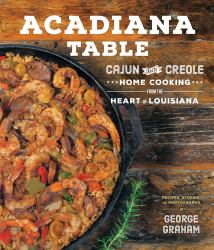 Acadiana Table : Cajun and Creole Home Cooking from the Heart of Louisiana