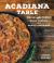 Acadiana Table : Cajun and Creole Home Cooking from the Heart of Louisiana