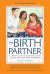 The Birth Partner, 4th Edition, Completely Revised and Updated : A Complete Guide to Childbirth for Dads, Doulas, and Other Labor Companions