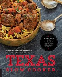 Texas Slow Cooker : 125 Recipes for the Lone Star State's Very Best Dishes, All Slow-Cooked to Perfection