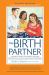 The Birth Partner 5th Edition : A Complete Guide to Childbirth for Dads, Partners, Doulas, and Other Labor Companions