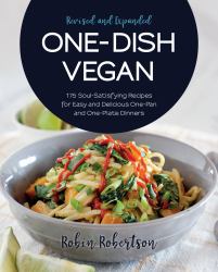 One-Dish Vegan Revised and Expanded Edition : 175 Soul-Satisfying Recipes for Easy and Delicious One-Pan and One-Plate Dinners