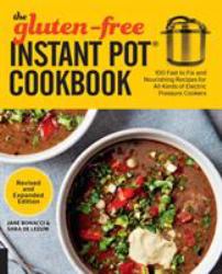 The Gluten-Free Instant Pot Cookbook Revised and Expanded Edition : 100 Fast to Fix and Nourishing Recipes for All Kinds of Electric Pressure Cookers