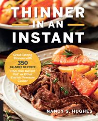 Thinner in an Instant Cookbook : Great-Tasting Dinners with 350 Calories or Less from the Instant Pot or Other Electric Pressure Cooker