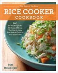 The Best of the Best Rice Cooker Cookbook : 100 No-Fail Recipes for All Kinds of Things That Can Be Made from Start to Finish in Your Rice Cooker