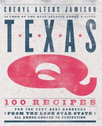 Texas Q : 100 Recipes for the Very Best Barbecue from the Lone Star State, All Smoke-Cooked to Perfection [a Cookbook]