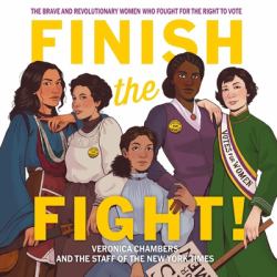 Finish the Fight! : The Brave and Revolutionary Women Who Fought for the Right to Vote