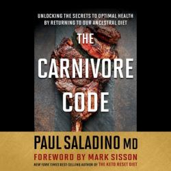 The Carnivore Code : Unlocking the Secrets to Optimal Health by Returning to Our Ancestral Diet