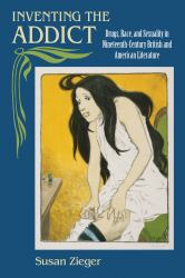 Inventing the Addict : Drugs, Race, and Sexuality in Nineteenth-Century British and American Literature