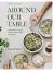 Around Our Table : Wholesome Recipes to Feed Your Family and Friends