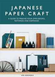 Japanese Paper Craft : A Guide to Making Your Own Books, Notepads, and Keepsakes