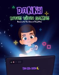 Danny Loves Video Games : Based on the True Story of Danny Peña