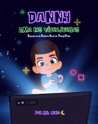 Danny Ama Los Videojuegos : Basado en la Historia Real de Danny Peña