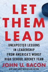 Let Them Lead : Unexpected Lessons in Leadership from America's Worst High School Hockey Team