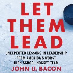 Let Them Lead : Unexpected Lessons in Leadership from America's Worst High School Hockey Team