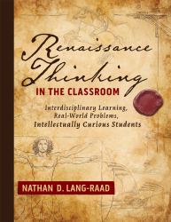 Renaissance Thinking in the Classroom : Interdisciplinary Learning, Real-World Problems, Intellectually Curious Students