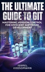 The Ultimate Guide to GIT : Mastering Vision Control for Efficient Software Developement