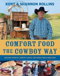 Comfort Food the Cowboy Way : Backyard Favorites, Country Classics, and Stories from a Ranch Cook