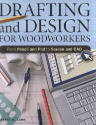 Drafting and Design for Woodworkers : A Practical Guide to Traditional and Digital Methods