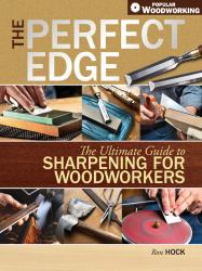 The Perfect Edge : The Ultimate Guide to Sharpening for Woodworkers