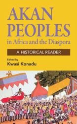 The Akan Peoples in Africa and the Diaspora : A Historical Reader