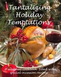 Tantalizing Holiday Temptations : A Seasonal Cookbook Filled with Special Occasion Recipes