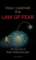 How I Learned the LAW of FEAR : The Journey of Rob Waterlander