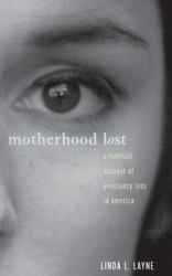 Motherhood Lost : A Feminist Account of Pregnancy Loss in America