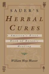 Sauer's Herbal Cures : America's First Book of Botanic Healing, 1762-1778