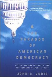 The Paradox of American Democracy : Elites, Special Interests, and the Betrayal of the Public Trust