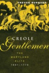 Creole Gentlemen : The Maryland Elite, 1691-1776