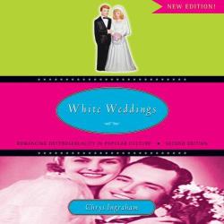 White Weddings : Romancing Heterosexuality in Popular Culture