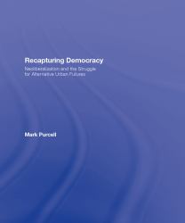 Recapturing Democracy : Neoliberalization and the Struggle for Alternative Urban Futures