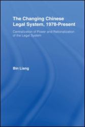 The Changing Chinese Legal System, 1978-Present : Centralization of Power and Rationalization of the Legal System