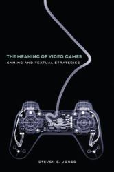 The Meaning of Video Games : Gaming and Textual Strategies