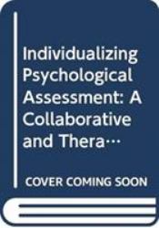 Individualizing Psychological Assessment : A Collaborative and Therapeutic Approach