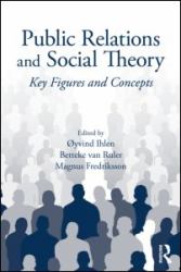 Public Relations and Social Theory : Key Figures and Concepts