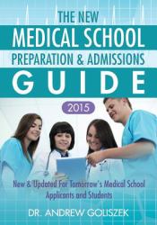 The New Medical School Preparation and Admissions Guide 2015 : New and Updated for Tomorrow's Medical School Applicants and Students