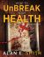 How to Unbreak Your Health : Your Map to the World of Complementary and Alternative Therapies, 2nd Edition