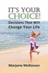 It's Your Choice! : Decisions That Will Change Your Life