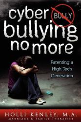 Cyber Bullying No More : Parenting A High Tech Generation