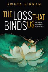 The Loss That Binds Us : 108 Tips on Coping with Grief and Loss