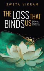 The Loss That Binds Us : 108 Tips on Coping with Grief and Loss