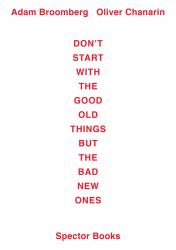 Adam Broomberg / Oliver Chanarin: Don't Start with the Good Old Things but the Bad New Ones