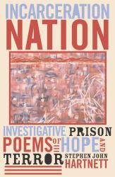 Incarceration Nation : Investigative Prison Poems of Hope and Terror