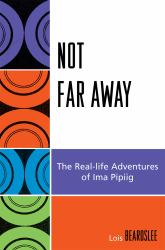 Not Far Away : The Real-Life Adventures of Ima Pipiig