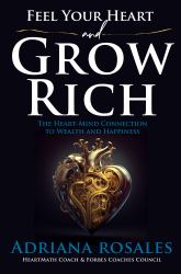 Feel Your Heart and Grow Rich : The Heart-Mind Connection to Wealth and Happiness