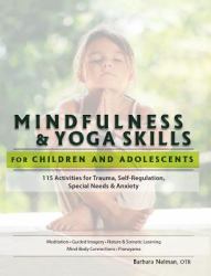 Mindfulness & Yoga Skills for Children and Adolescents : 115 Activities for Trauma, Self-Regulation, Special Needs & Anxiety